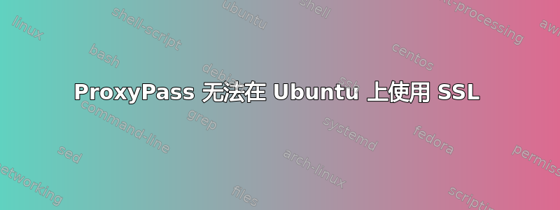 ProxyPass 无法在 Ubuntu 上使用 SSL