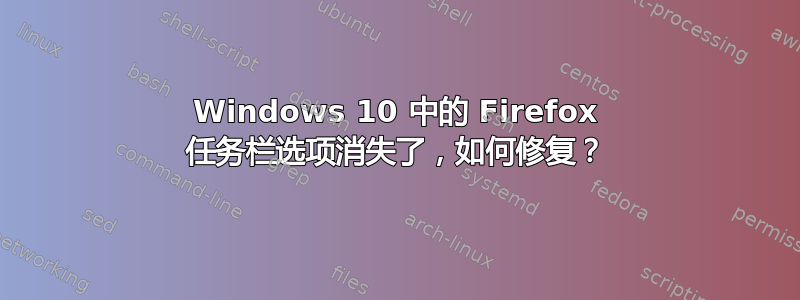 Windows 10 中的 Firefox 任务栏选项消失了，如何修复？