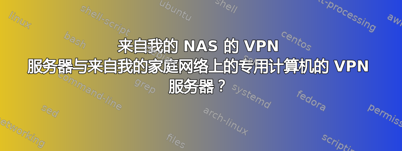 来自我的 NAS 的 VPN 服务器与来自我的家庭网络上的专用计算机的 VPN 服务器？