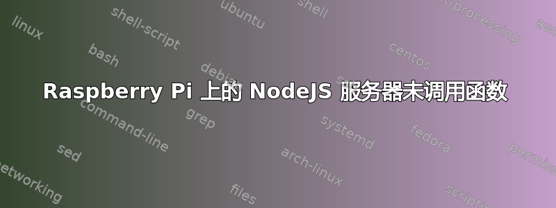 Raspberry Pi 上的 NodeJS 服务器未调用函数