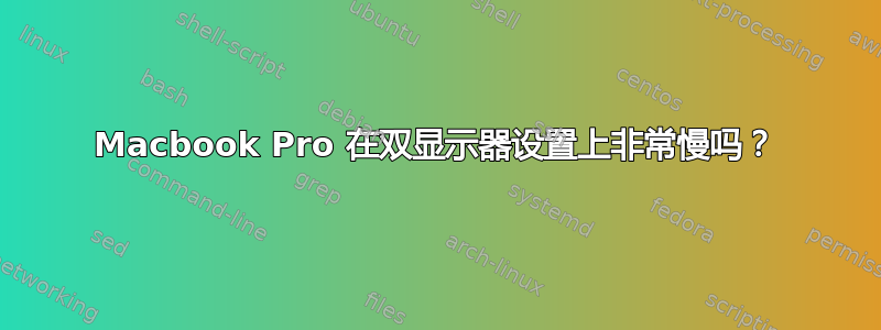 Macbook Pro 在双显示器设置上非常慢吗？