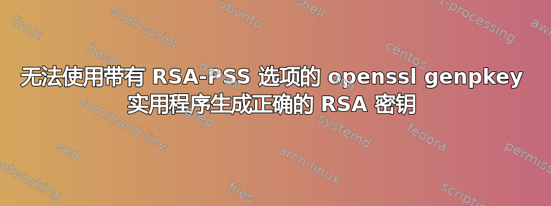 无法使用带有 RSA-PSS 选项的 openssl genpkey 实用程序生成正确的 RSA 密钥