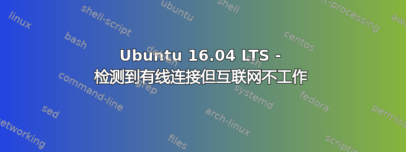 Ubuntu 16.04 LTS - 检测到有线连接但互联网不工作