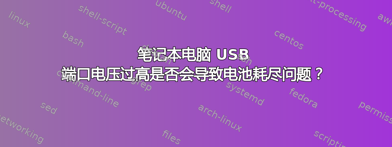 笔记本电脑 USB 端口电压过高是否会导致电池耗尽问题？