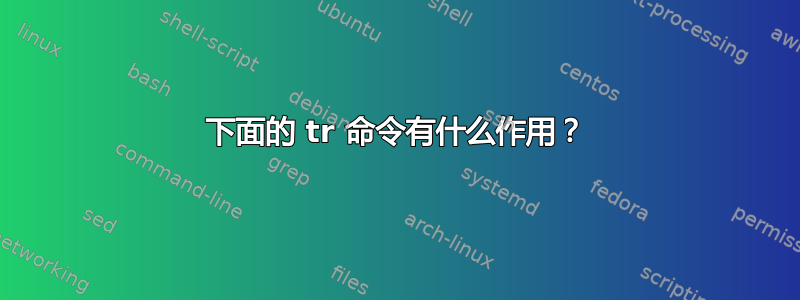 下面的 tr 命令有什么作用？