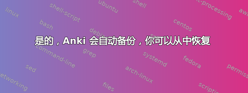 是的，Anki 会自动备份，你可以从中恢复