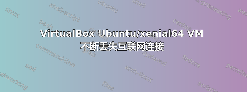 VirtualBox Ubuntu/xenial64 VM 不断丢失互联网连接