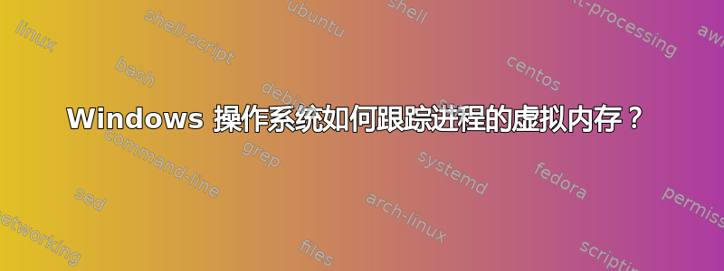 Windows 操作系统如何跟踪进程的虚拟内存？