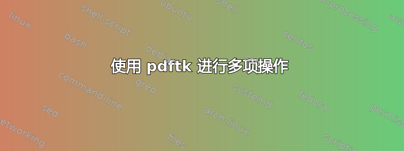 使用 pdftk 进行多项操作