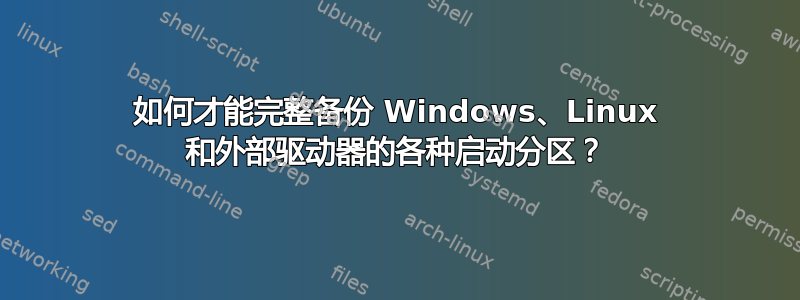 如何才能完整备份 Windows、Linux 和外部驱动器的各种启动分区？