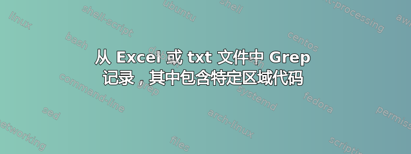 从 Excel 或 txt 文件中 Grep 记录，其中包含特定区域代码