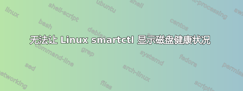 无法让 Linux smartctl 显示磁盘健康状况