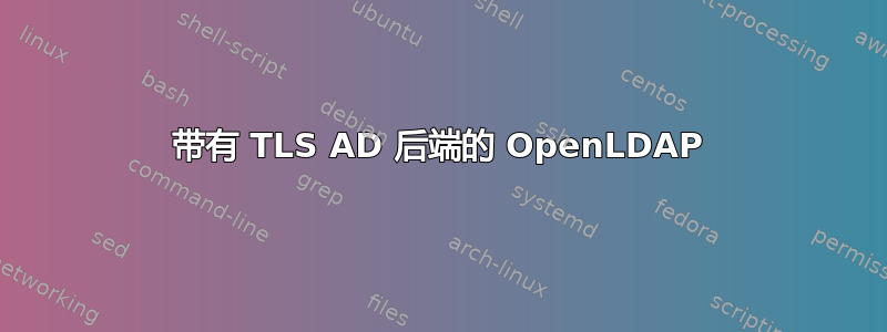 带有 TLS AD 后端的 OpenLDAP