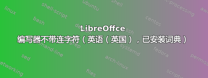 LibreOffce 编写器不带连字符（英语（英国），已安装词典）