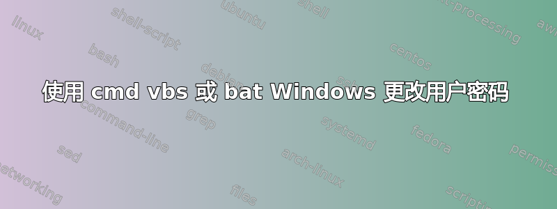 使用 cmd vbs 或 bat Windows 更改用户密码