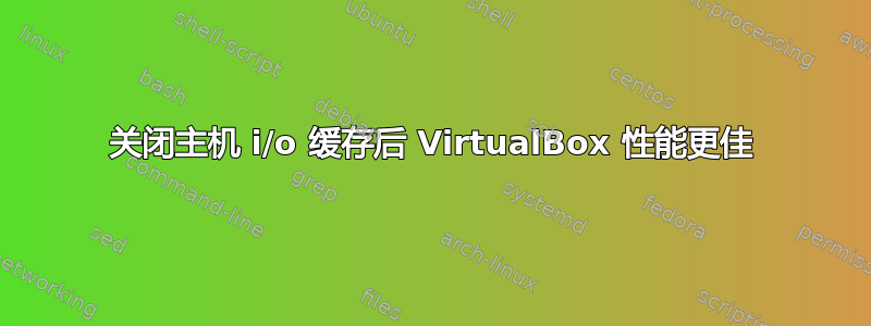 关闭主机 i/o 缓存后 VirtualBox 性能更佳