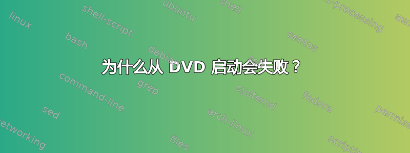 为什么从 DVD 启动会失败？