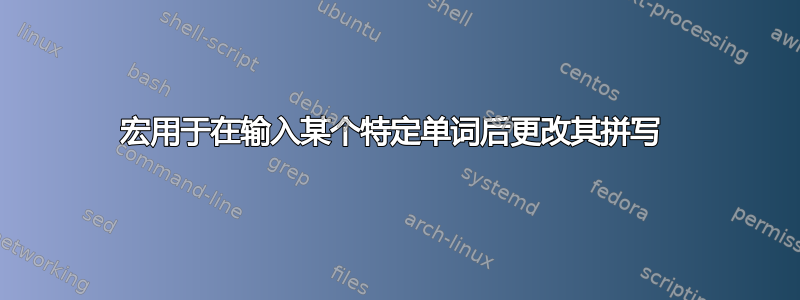 宏用于在输入某个特定单词后更改其拼写 