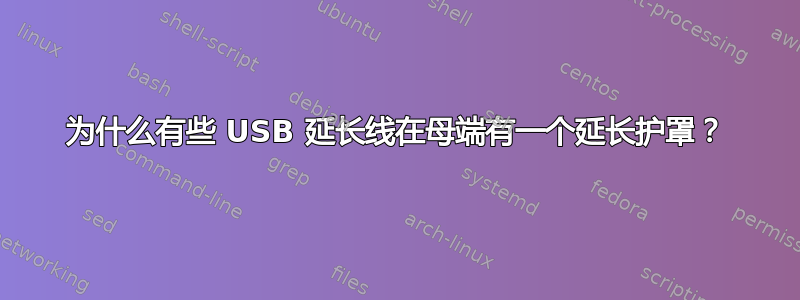 为什么有些 USB 延长线在母端有一个延长护罩？