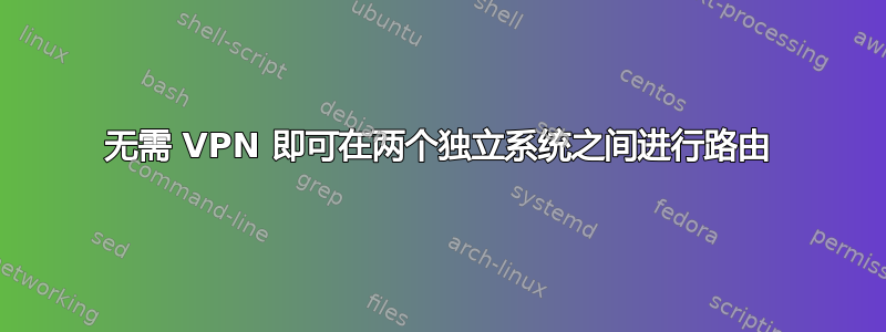 无需 VPN 即可在两个独立系统之间进行路由