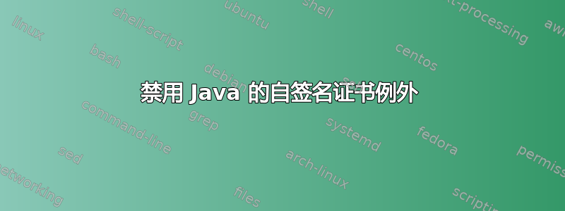 禁用 Java 的自签名证书例外