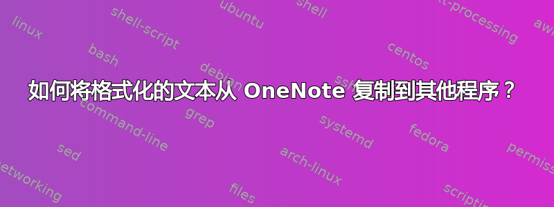 如何将格式化的文本从 OneNote 复制到其他程序？