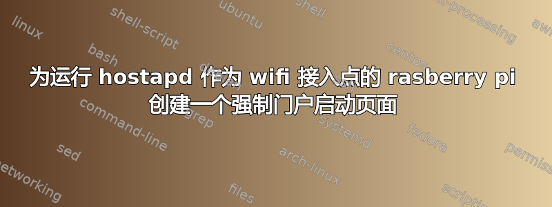 为运行 hostapd 作为 wifi 接入点的 rasberry pi 创建一个强制门户启动页面