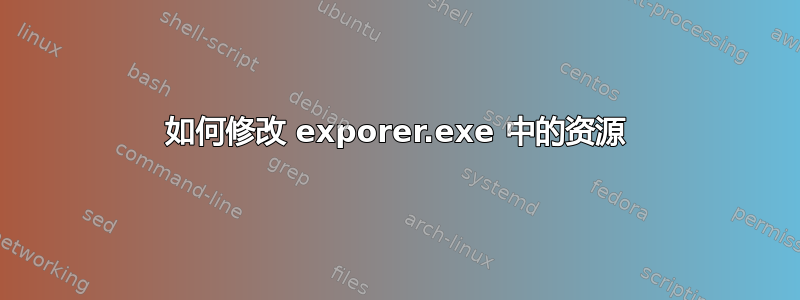 如何修改 exporer.exe 中的资源