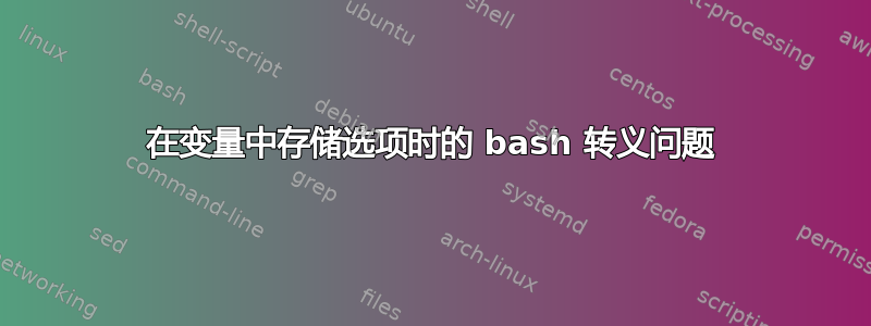 在变量中存储选项时的 bash 转义问题