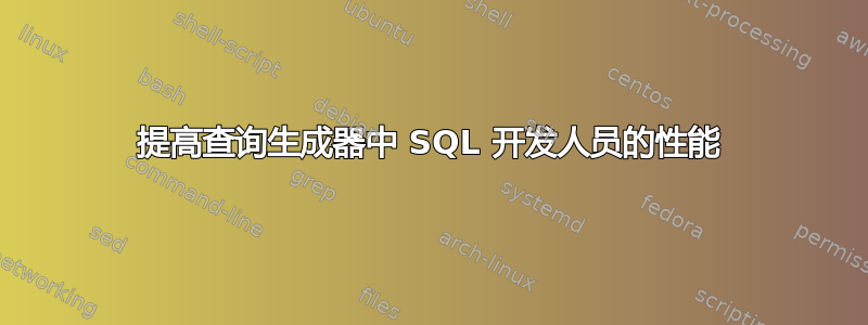 提高查询生成器中 SQL 开发人员的性能