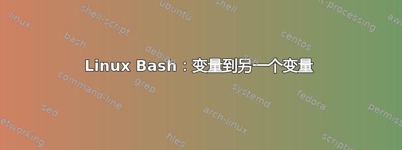 Linux Bash：变量到另一个变量