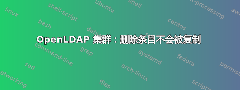 OpenLDAP 集群：删除条目不会被复制