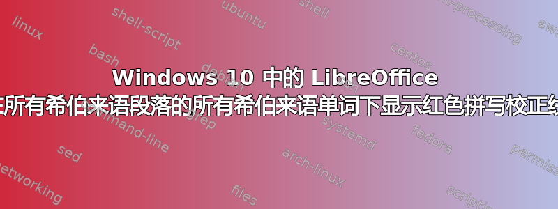 Windows 10 中的 LibreOffice 在所有希伯来语段落的所有希伯来语单词下显示红色拼写校正线