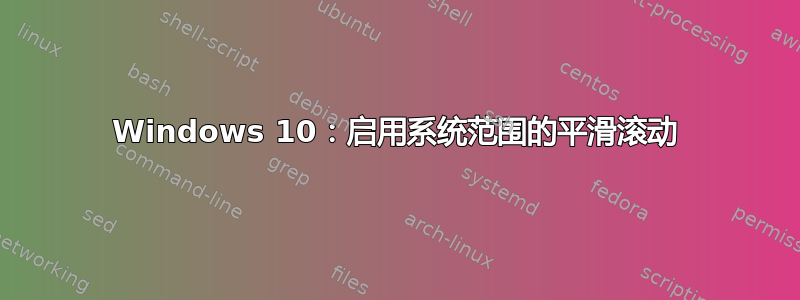 Windows 10：启用系统范围的平滑滚动