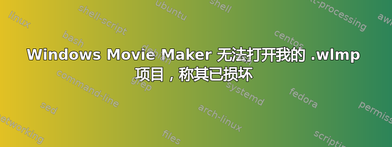 Windows Movie Maker 无法打开我的 .wlmp 项目，称其已损坏