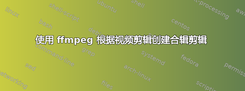 使用 ffmpeg 根据视频剪辑创建合辑剪辑