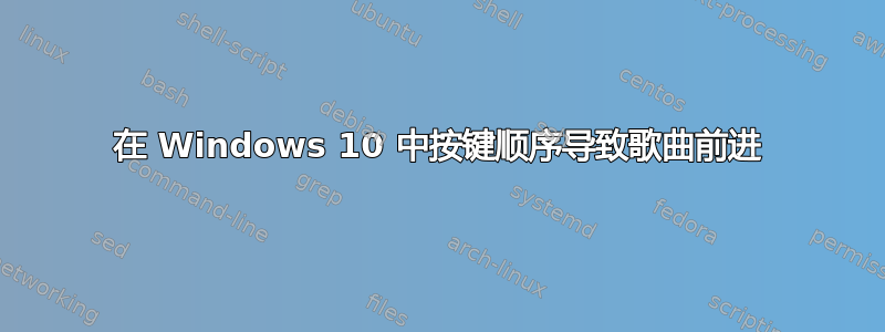 在 Windows 10 中按键顺序导致歌曲前进