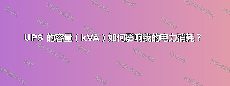 UPS 的容量（kVA）如何影响我的电力消耗？