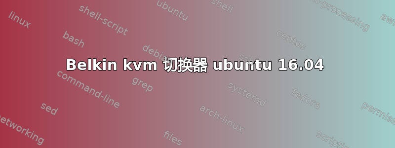 Belkin kvm 切换器 ubuntu 16.04