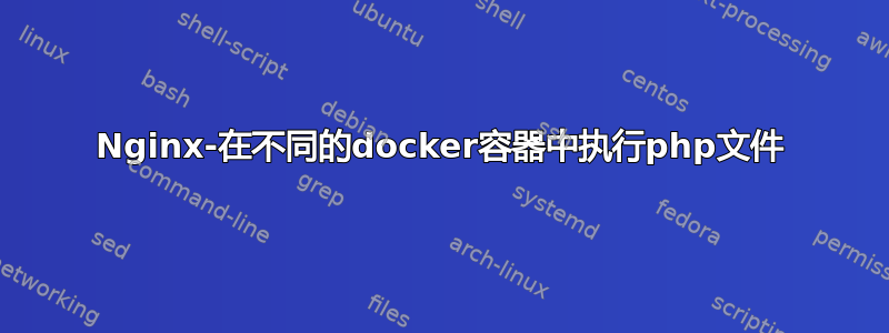 Nginx-在不同的docker容器中执行php文件