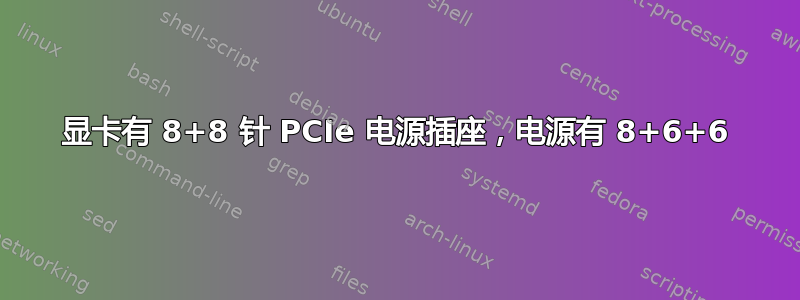 显卡有 8+8 针 PCIe 电源插座，电源有 8+6+6