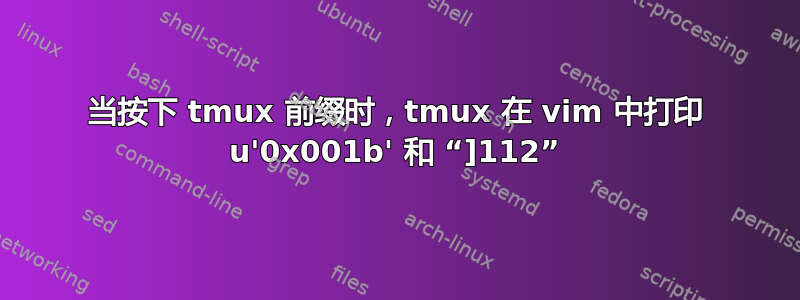 当按下 tmux 前缀时，tmux 在 vi​​m 中打印 u'0x001b' 和 “]112”