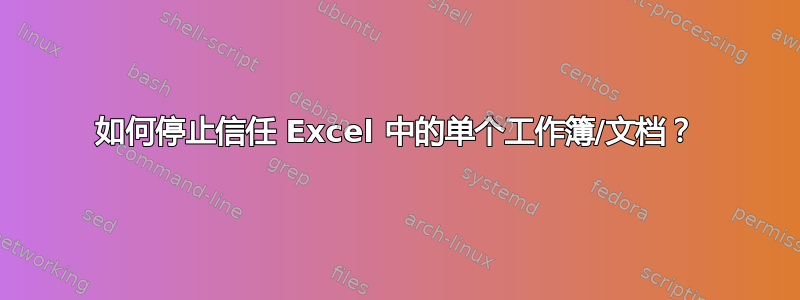 如何停止信任 Excel 中的单个工作簿/文档？