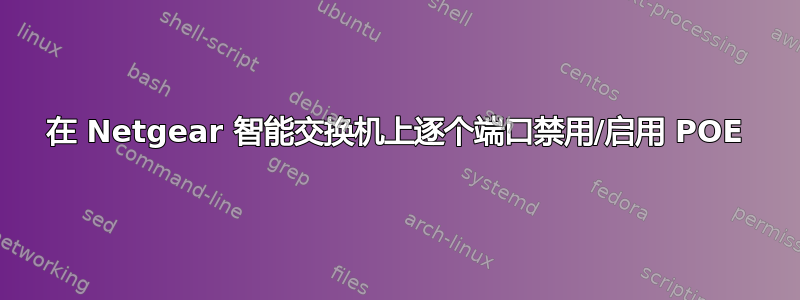 在 Netgear 智能交换机上逐个端口禁用/启用 POE