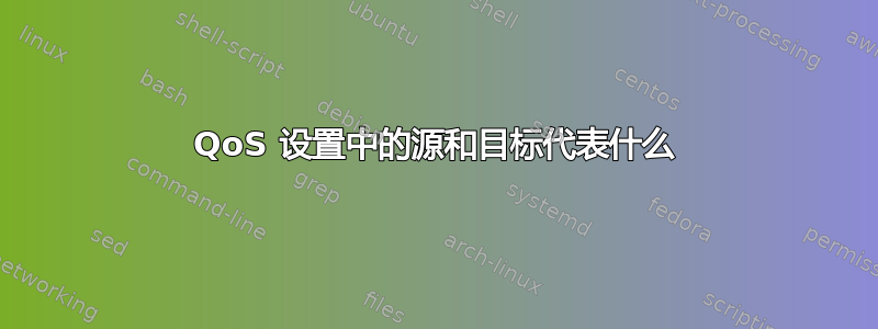 QoS 设置中的源和目标代表什么