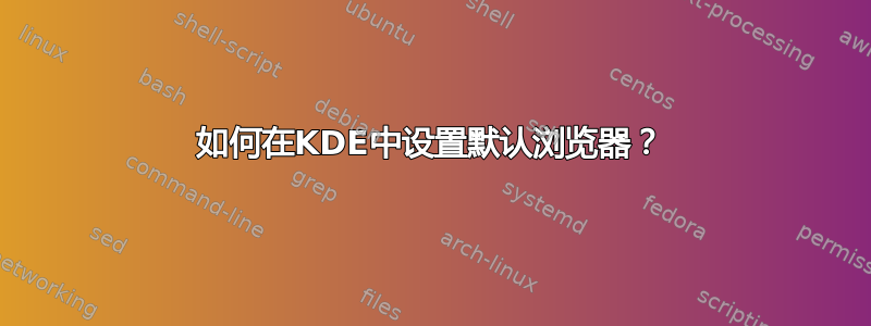 如何在KDE中设置默认浏览器？