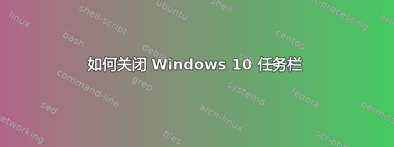 如何关闭 Windows 10 任务栏