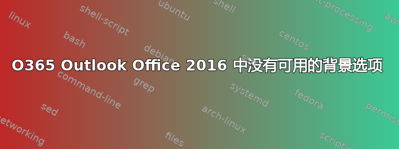 O365 Outlook Office 2016 中没有可用的背景选项