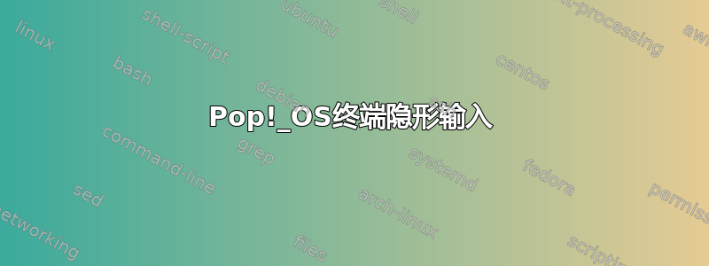 Pop!_OS终端隐形输入