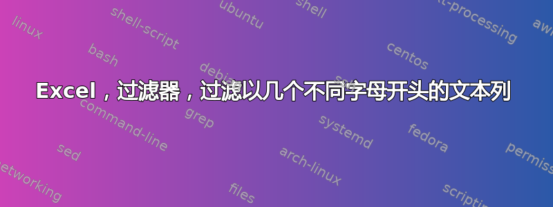 Excel，过滤器，过滤以几个不同字母开头的文本列